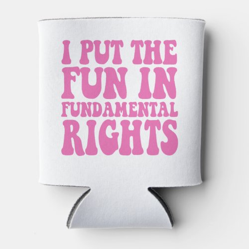 I Put The Fun in Fundamental Rights Funny Gift  Can Cooler