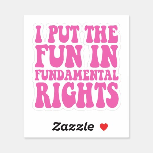 I Put The Fun in Fundamental Rights Funny Gift  Sticker