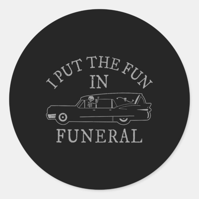 I Put The Fun In Funeral Hearse Skeleton Funny Hal Classic Round Sticker (Front)