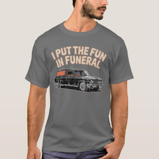 I Put the Fun in Funeral T-Shirt