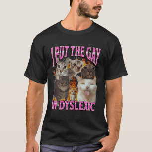 I Put The Gay In Dyslexic Funny Cat Meme Bootleg G T-Shirt