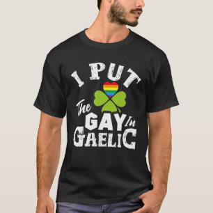 I Put The Gay In Gaelic LGBT Funny St Patricks Day T-Shirt