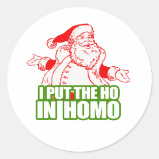 I PUT THE HO IN HOMO CLASSIC ROUND STICKER