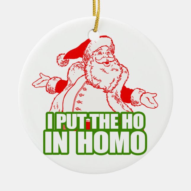 I PUT THE HO IN HOMO -.png Ceramic Ornament (Front)