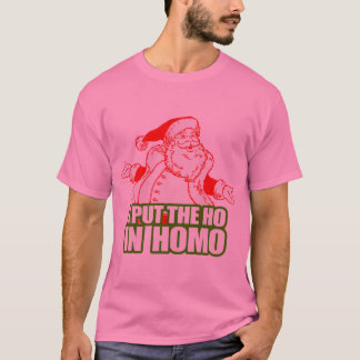 I PUT THE HO IN HOMO -.png T-Shirt