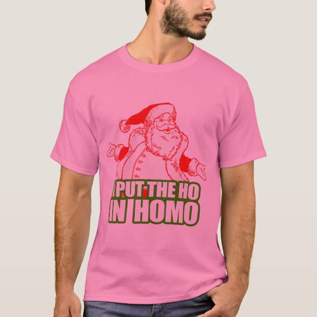 I PUT THE HO IN HOMO -.png T-Shirt (Front)