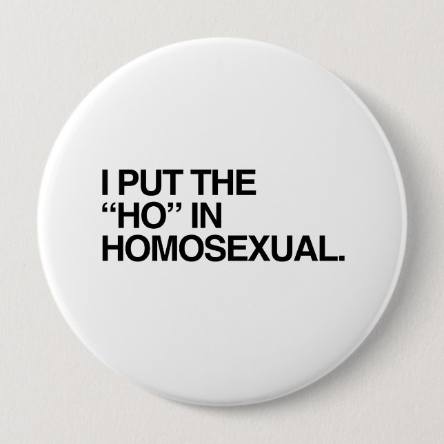 I PUT THE HO IN HOMOSEXUAL --.png Pinback Button (Front)