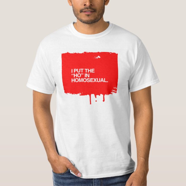 I PUT THE HO IN HOMOSEXUAL T-Shirt (Front)