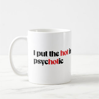 I put the hot in psychotic coffee mug