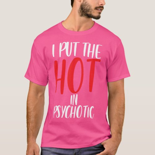I put the hot in psychotic Funny wife or girlfrien T_Shirt