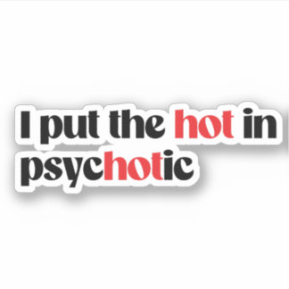 I put the hot in psychotic sticker
