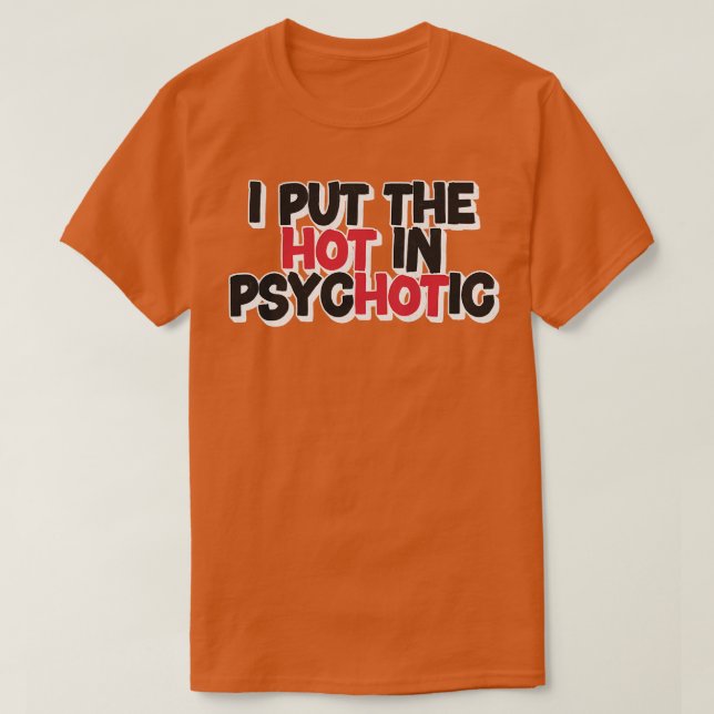 I Put The Hot In Psychotic T-Shirt (Design Front)