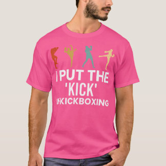 I Put The Kick In Kickboxing Kickboxer T-Shirt