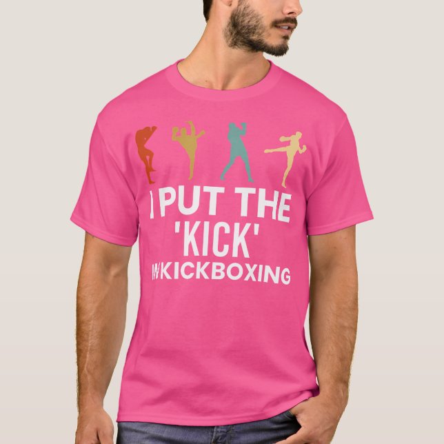 I Put The Kick In Kickboxing Kickboxer T-Shirt (Front)
