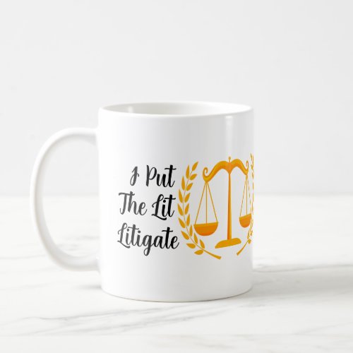 I Put The Lit In Litigate Lawyer Litigator _ Funny Coffee Mug