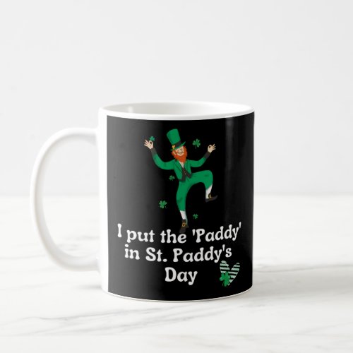 I put the Paddy in St Paddy s Day  Saint Patrick s Coffee Mug