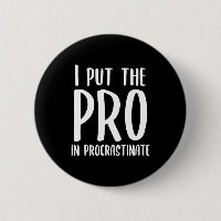 I Put the Pro in Procrastinate Button