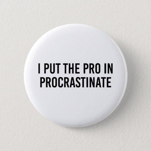 I Put The Pro In Procrastinate Button