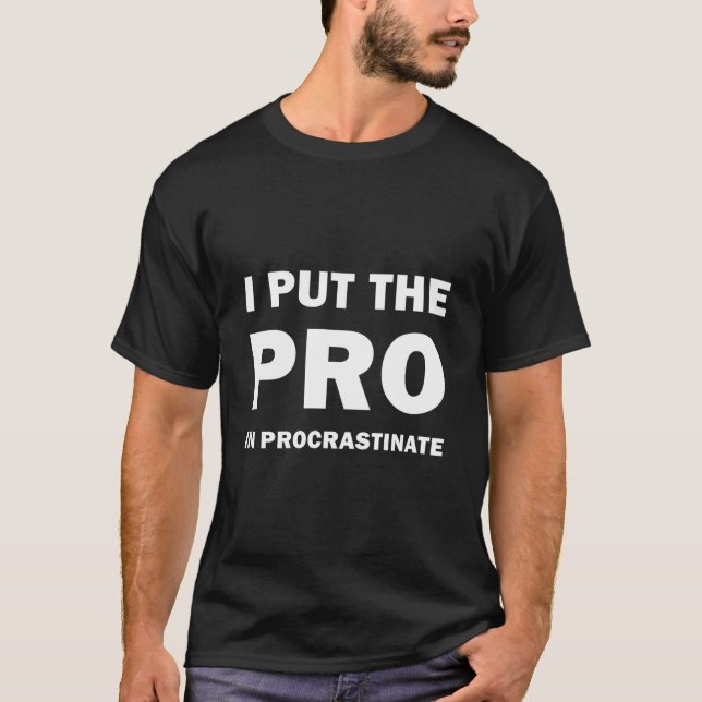 I put the pro in procrastinate - Funny T-Shirt (Front)
