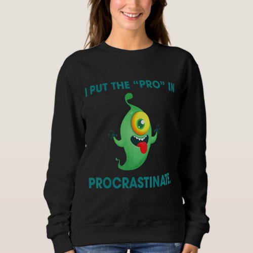 I Put The Pro In Procrastinate Sarcastic Humor Sweatshirt