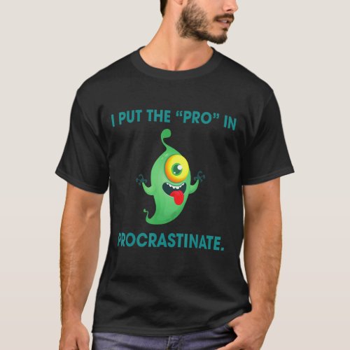 I Put The Pro In Procrastinate Sarcastic Humor T_Shirt