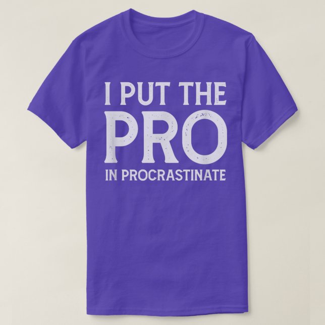 I put the Pro in Procrastinate  T-Shirt (Design Front)