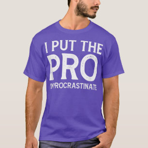 I put the Pro in Procrastinate  T-Shirt