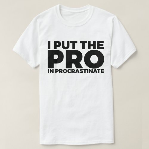 I Put The Pro In Procrastinate T_Shirt