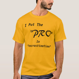 I Put The "Pro" In "Procrastination" T-Shirt