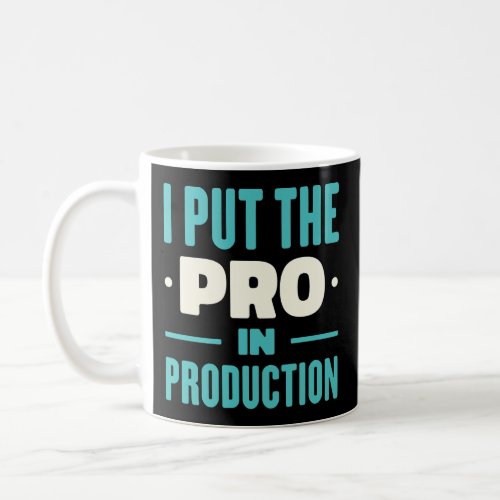 I Put The Pro In Production Coffee Mug