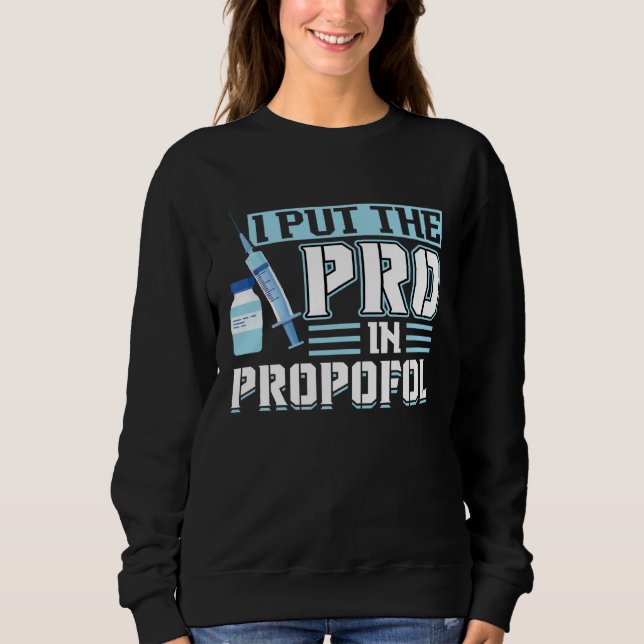I Put The Pro In Propofol Anesthesiologist Sweatshirt (Front)