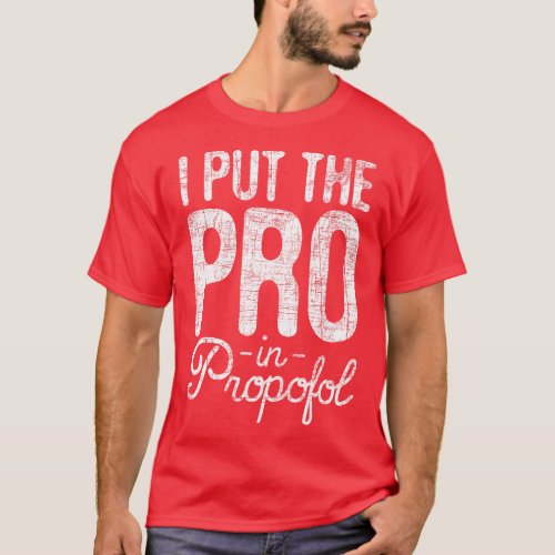 I Put the Pro In Propofol Nurse Anesthetist Anesth T_Shirt