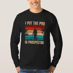 I Put The Pro In Prospector Metal Detecting T-Shirt