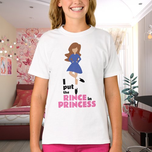 I Put the Rince in Princess Brown Hair Irish Dance T_Shirt