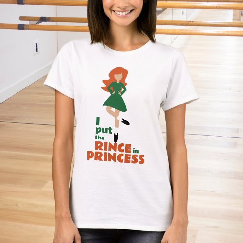 I Put the Rince in Princess _ Red Hair Irish Dance T_Shirt