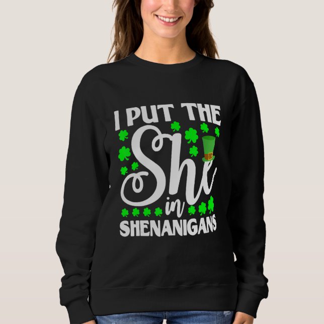 I Put The She In Shenanigan  Shamrock St Patrick's Sweatshirt (Front)