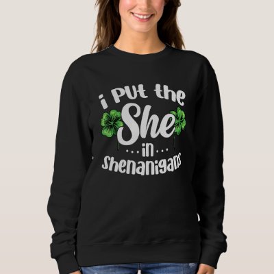 I Put The She In Shenanigans Lucky Shamrock St Pat Sweatshirt