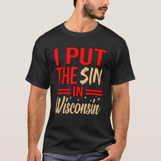 I Put The Sin In Wisconsin T-Shirt