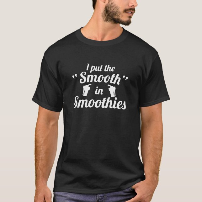 I Put The Smooth In Smoothies T-Shirt (Front)