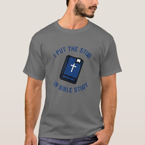 I Put The Stud In Bible Study T_Shirt