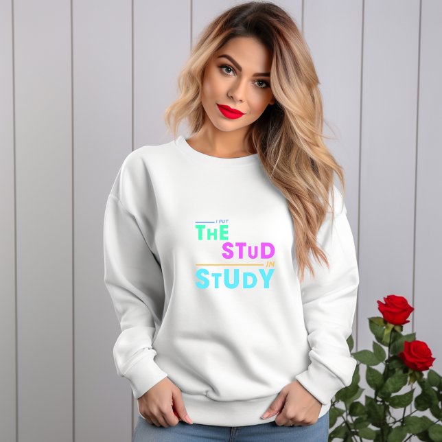 I Put the Stud in Study – Funny Student Design Sweatshirt (Creator Uploaded)