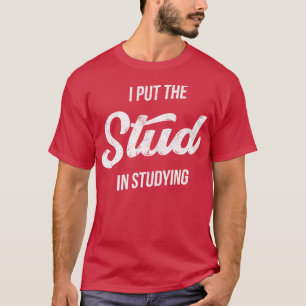 I put the STUD in Studying T-Shirt