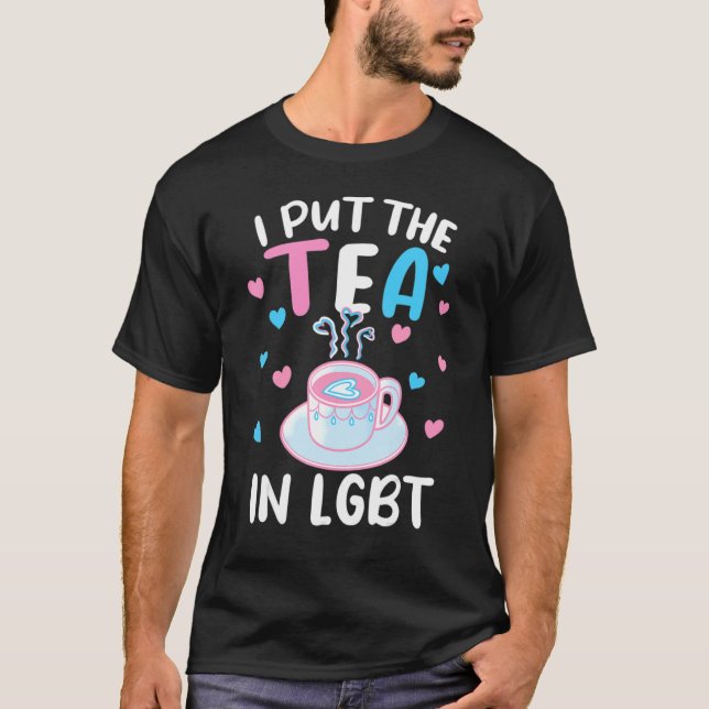 I Put The Tea In Lgbt  Transgender Lgbtq Gay Pride T-Shirt (Front)