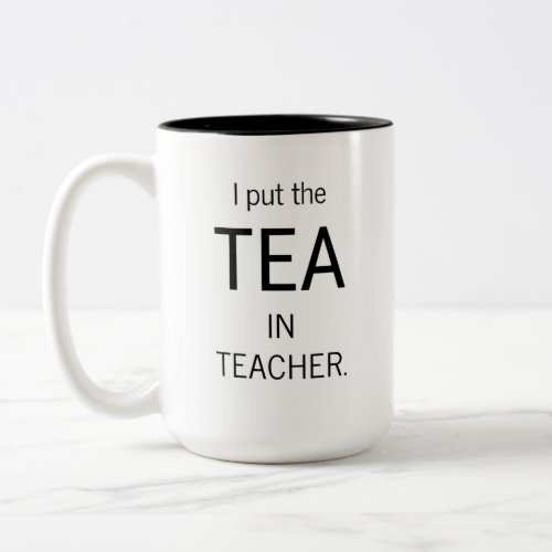 I put the TEA in teacher Great teacher gift Two_Tone Coffee Mug