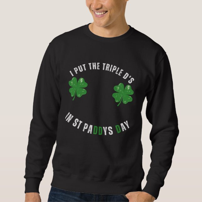 I Put The Triple Ds St Paddys Day  Offensive Adult Sweatshirt (Front)