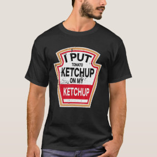 I Put Tomato Ketchup On My Ketchup New Funny T-Shirt
