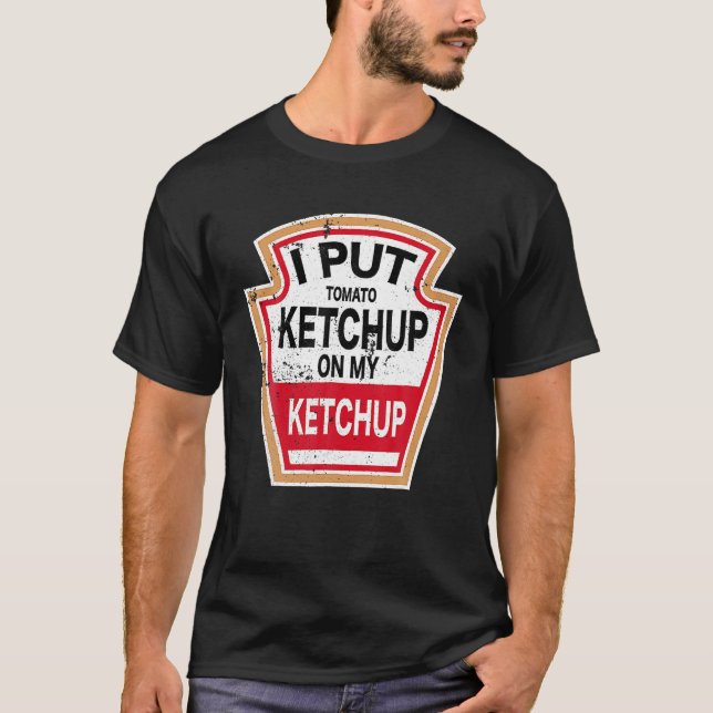 I Put Tomato Ketchup On My Ketchup New Funny T-Shirt (Front)