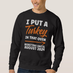 I Put Turkey In That Oven Roasting August 2024 Sweatshirt
