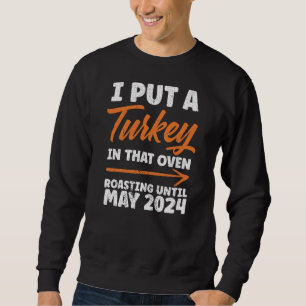 I Put Turkey In That Oven Roasting May 2024 Sweatshirt