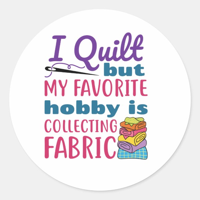 I Quilt But My Favorite Hobby Is Collecting Fabric Classic Round Sticker (Front)